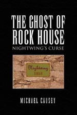 The Ghost of Rock House: Nightwing's Curse - Michael Causey