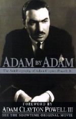 Adam By Adam: The Autobiography of Adam Clayton Powell, Jr. - Adam Clayton Powell Jr., Adam Clayton Powell III