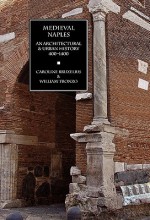 Medieval Naples: An Architectural & Urban History, 400-1400 - Caroline Bruzelius