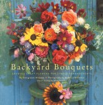 Backyard Bouquets: Growing Great Flowers for Simple Arrangements - Ethel Brennan, Georgeanne Brennan, Kathryn Kleinman