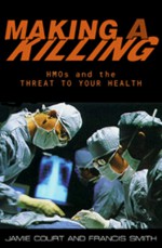 Making A Killing: HMOs and the Threat to Your Health - Jamie Court, Francis Smith