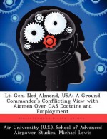 LT Gen Ned Almond, USA: A Ground Commander's Conflicting View with Airmen Over Cas Doctrine and Employment - Michael Lewis