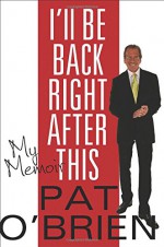 I'll Be Back Right After This: A Memoir - Pat O'Brien