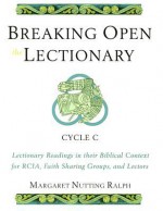 Breaking Open the Lectionary: Lectionary Readings in their Biblical Context for RCIA, Faith Sharing Groups and Lectors - Cycle C - Margaret Nutting Ralph