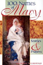 100 Names of Mary: Stories & Prayers - Anthony F. Chiffolo