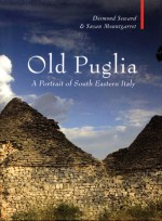 Old Puglia: A Portrait of South Eastern Italy - Desmond Seward, Susan Mountgarret