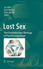 Lost Sex: The Evolutionary Biology of Parthenogenesis - Isa Schxf6n, Koen Martens, Peter Van Dijk