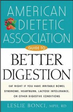 American Dietetic Association Guide to Better Digestion - American Dietetic Association, Leslie Bonci