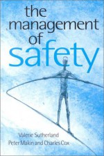 The Management of Safety: The Behavioural Approach to Changing Organizations - Valerie J. Sutherland, Peter John Makin, Charles Cox