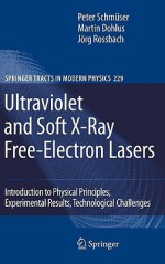 Ultraviolet And Soft X Ray Free Electron Lasers: Introduction To Physical Principles, Experimental Results, Technological Challenges - Peter Schmüser