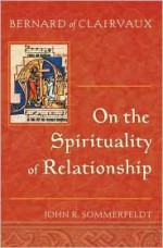 Bernard of Clairvaux: On the Spirituality of Relationship - Bernard of Clairvaux, John R. Sommerfeldt