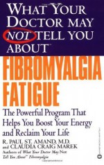 What Your Doctor May Not Tell You About(TM): Fibromyalgia Fatigue: The Powerful Program That Helps You Boost Your Energy and Reclaim Your Life (What Your Doctor May Not Tell You About...) - R. Paul St. Amand, Claudia Craig Marek