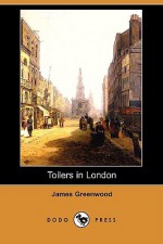 Toilers in London (Dodo Press) - James Greenwood