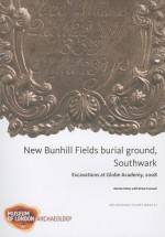 New Bunhill Fields Burial Ground, Southwark: Excavations at Globe Academy, 2008 - Brian Connell, Adrian Miles