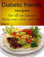 Diabetic friendly recipes for all occasions: Tasty soups, stews, and salads - Kristy K