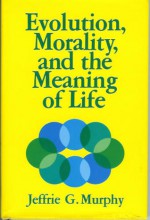 Evolution, Morality, and the Meaning of Life (Philosophy and Society) - Jeffrie G. Murphy