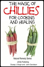 The Magic of Chillies For Cooking and Healing (Health Learning Series) - John Davidson, Dueep J. Singh