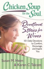 Chicken Soup for the Soul: Devotional Stories for Wives: 101 Daily Devotions to Comfort, Encourage, and Inspire You - Susan M. Heim, Karen C. Talcott