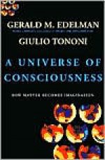 A Universe of Consciousness: How Matter Becomes Imagination - Gerald M. Edelman, Giulio Tononi