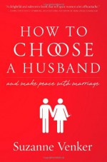 How to Choose a Husband: And Make Peace with Marriage - Suzanne Venker