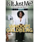 Is It Just Me?: Or is it nuts out there? - Whoopi Goldberg