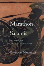 Marathon and Salamis: The Battles that Defined the Western World - Compton Mackenzie