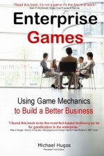 Enterprise Games: Using Game Mechanics to Build a Better Business - Michael Hugos