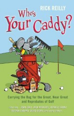 Who's Your Caddy?: My Misadventures Carrying the Bag - Rick Reilly