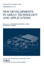 New Developments in Array Technology and Applications: Proceedings of the 167th Symposium of the International Astronomical Union, Held in the Hague, the Netherlands, August 23 27, 1994 - A.G. Davis Philip, Arthur R. Upgren