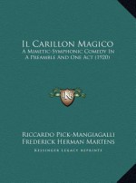 Il Carillon Magico: A Mimetic-Symphonic Comedy In A Preamble And One Act (1920) - Riccardo Pick-Mangiagalli, Frederick Herman Martens