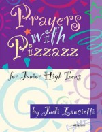 Prayers with Pizzazz for Junior High Teens - Judi Lanciotti, Judi Lancotti, Robert P. Stamschror