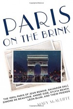 Paris on the Brink: The 1930s Paris of Jean Renoir, Salvador Dalí, Simone de Beauvoir, André Gide, Sylvia Beach, Léon Blum, and Their Friends - Mary McAuliffe