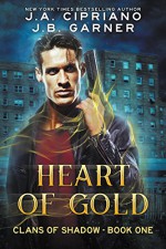 Heart of Gold: An Urban Fantasy Novel (Clans of Shadow Book 1) - J.A. Cipriano, J.B. Garner