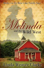 Melinda and the Wild West: A Family Saga in Bear Lake, Idaho - Linda Weaver Clarke