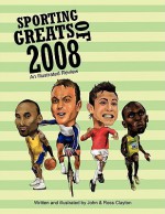 Sporting Greats of 2008: An Illustrated Review - John Clayton