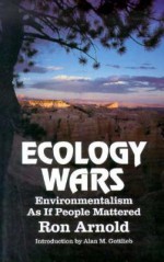 Ecology Wars: Enviromentalism as If People Matter - Ron Arnold, Alan M. Gottlieb