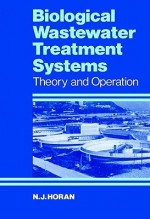 Biological Wastewater Treatment Systems: Theory And Operation - Nigel J. Horan