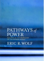 Pathways of Power: Building an Anthropology of the Modern World - Eric R. Wolf, Aram Yengoyan, Sydel Silverman