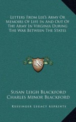 Letters From Lee's Army Or Memoirs Of Life In And Out Of The Army In Virginia During The War Between The States - Susan Leigh Blackford, Charles Minor Blackford, Charles Minor Blackford III