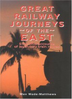 Great Railway Journeys to the East: Evocative Accounts of Legendary Train Routes - Max Wade-Matthews