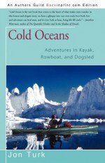 Cold Oceans: Adventures in Kayak, Rowboat, and Dogsled - Jon Turk