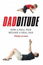 Dadditude: How a Real Man Became a Real Dad - Philip Lerman