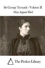 Sir George Tressady - Volume II - Mary Augusta Ward, The Perfect Library