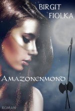 Amazonenmond (German Edition) - Birgit Fiolka