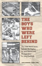 The Boys Who Were Left Behind: The 1944 World Series between the Hapless St. Louis Browns and the Legendary St. Louis Cardinals - John Heidenry