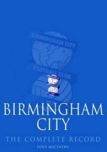 Birmingham City: The Complete Record - Tony Matthews