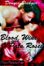 Blood Wine and Pale Roses - Denyse Bridger