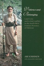 Violence and Belonging: Land, Love, and Lethal Conflict in the North-West Frontier Province of Pakistan - Are Knudsen, Fredrik Barth