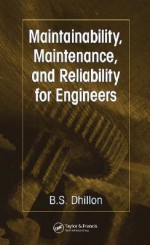 Maintainability, Maintenance, and Reliability for Engineers - B.S. Dhillon