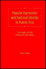 Popular Expression and National Identity in Puerto Rico: The Struggle for Self, Community, and Nation - Lillian Guerra